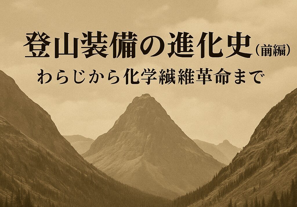 【深層考察・番外編】登山装備の進化史（前編）｜わらじから化学繊維革命まで